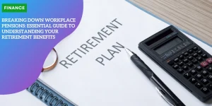 Breaking Down Workplace Pensions: Essential Guide to Understanding Your Retirement Benefits