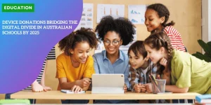 Device Donations Bridging the Digital Divide in Australian Schools by 2025