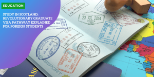 Study in Scotland: Revolutionary Graduate Visa Pathway Explained for Foreign Students